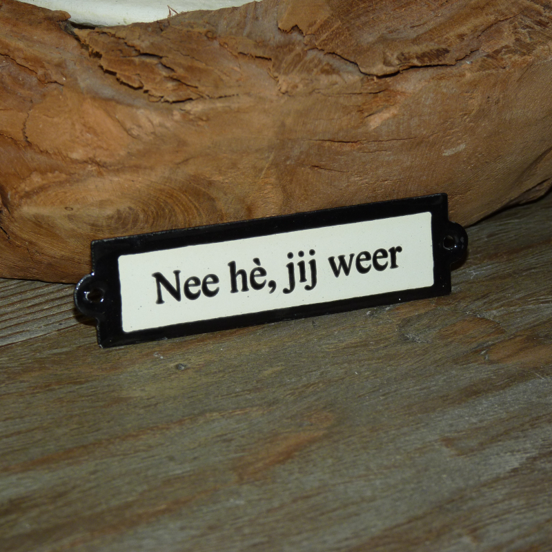 Emaille deurbordje recht 'Nee he, jij weer' 