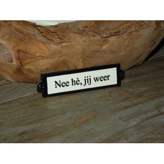 Emaille deurbordje recht 'Nee he, jij weer' 